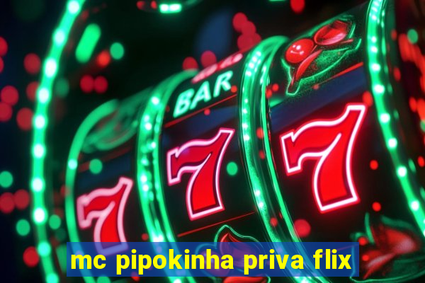 mc pipokinha priva flix